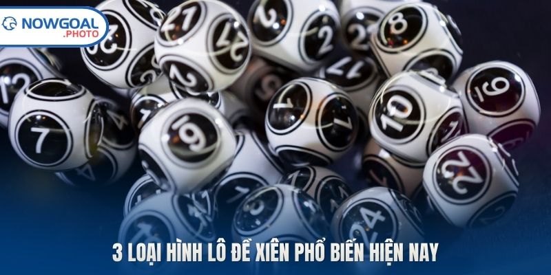 3 loại hình lô đề xiên phổ biến hiện nay