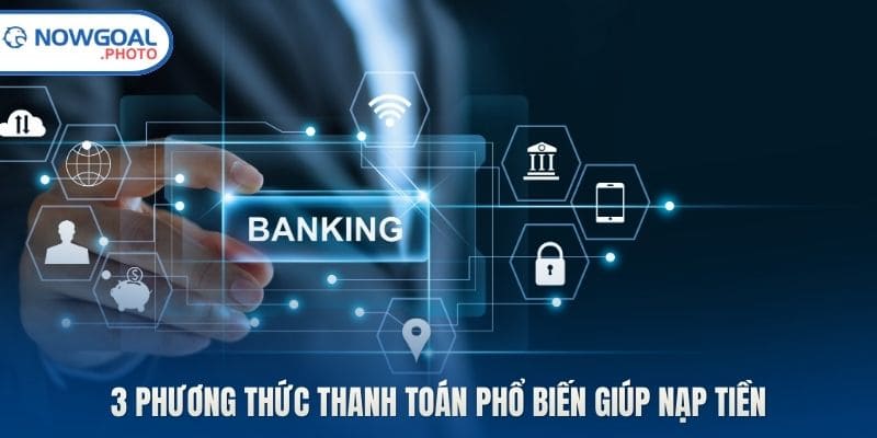 3 phương thức thanh toán phổ biến giúp nạp tiền