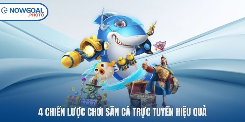 4 chiến lược chơi săn cá trực tuyến hiệu quả