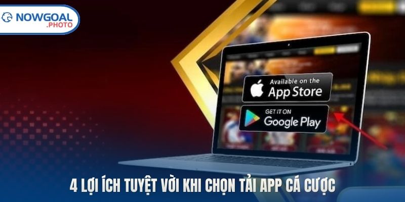 4 lợi ích tuyệt vời khi chọn tải app cá cược