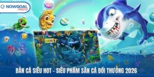 Bắn Cá Siêu Hot – Siêu Phẩm Săn Cá Đổi Thưởng 2026