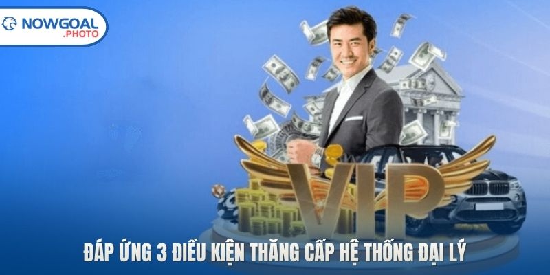 Đáp ứng 3 điều kiện thăng cấp hệ thống đại lý