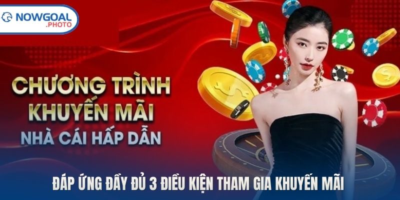 Đáp ứng đầy đủ 3 điều kiện tham gia khuyến mãi 