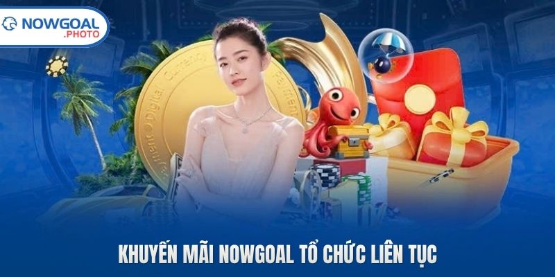 Khuyến mãi Nowgoal tổ chức liên tục