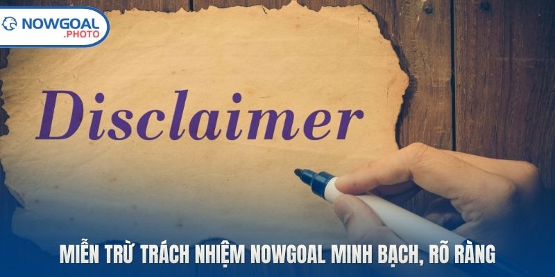 Miễn trừ trách nhiệm Nowgoal minh bạch, rõ ràng