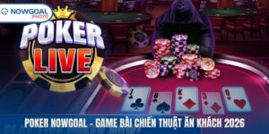 Poker Nowgoal – Game Bài Chiến Thuật Ăn Khách 2026