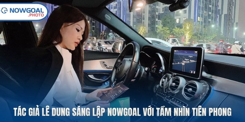 Tác giả Lê Dung sáng lập Nowgoal với tầm nhìn tiên phong