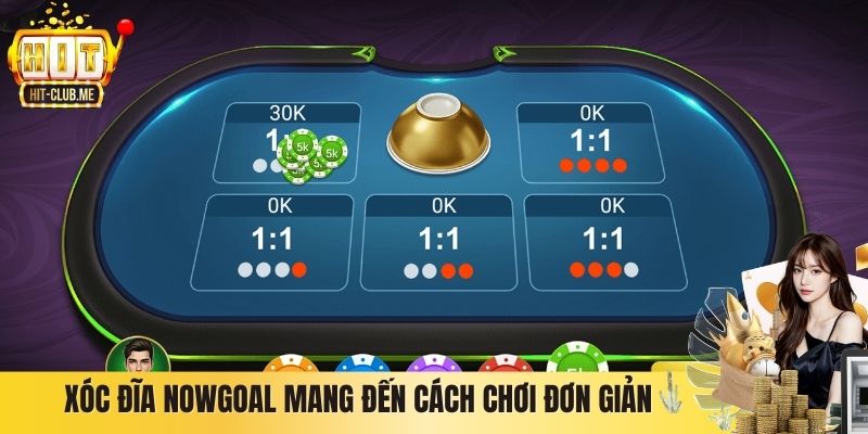 Xóc đĩa Nowgoal mang đến cách chơi đơn giản